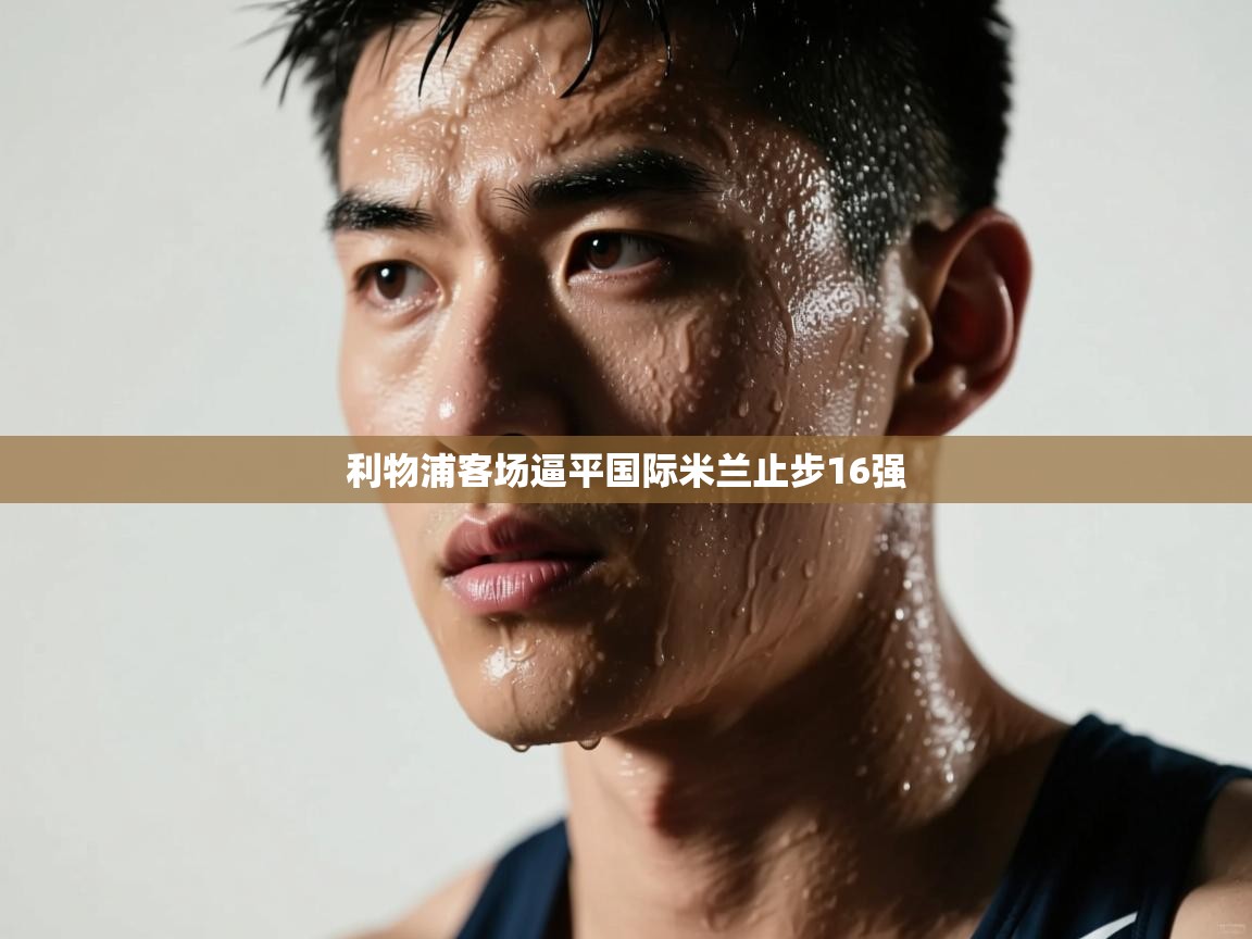 利物浦客场逼平国际米兰止步16强 第2张